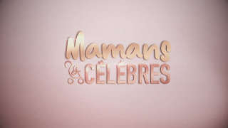 Mamans &amp; célèbres